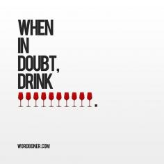 When in doubt, drink wine.