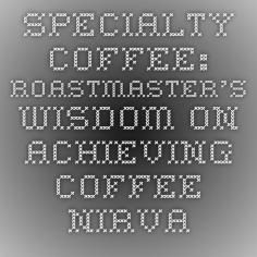 Specialty Coffee: Roastmaster’s Wisdom on Achieving Coffee Nirvana! Tons of awesome information about coffee!