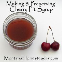 How I Preserve Foods -- Making and Preserving Cherry Pit Syrup - Montana Homesteader