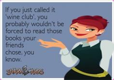 If you just called it 'wine club', you probably wouldn't be forced to read those books your friends chose, you know.