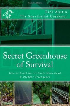 Secret Greenhouse of Survival: How to Build the Ultimate Homestead & Prepper Greenhouse (Secret Garden of Survival) (Volume 2) by Rick Austin www.amazon.com/...