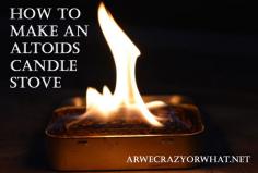 How To Make An Altoids Candle Stove - Are We Crazy, Or What?
