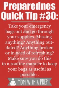 Preparedness Quick Tip #30 - Routinely update your emergency bags of anything used, expired, broken or worn out.