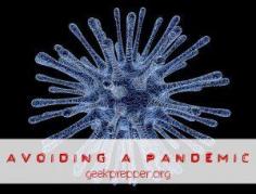 Avoid a Pandemic - Geek Prepper  #pandemic  #emergencypreparedness