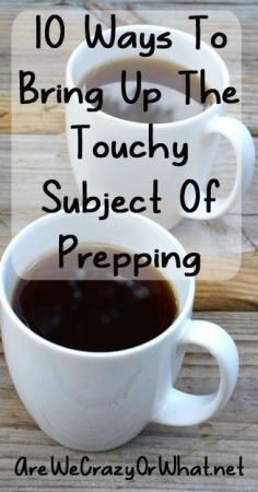 10 Ways To Bring Up The Touchy Subject Of Prepping