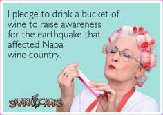 I pledge to drink a bucket of wine to raise awareness for the earthquake that affected Napa wine country.