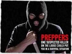 Preppers: One Suspected Killer on the Loose Could Put You in a Survival Situation