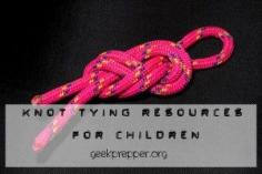 Knot Tying Resources for Children -   Children's minds are like sponges. Show them something, or teach them something while young and they'll have it for life. An important skill that children should be taught is knot tying. Doesn't it make sense to give them knowledge that will come in handy almost every day of their life? geekprepper.org
