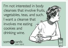 I'm not interested in body cleanses that involve fruits, vegetables, teas, and such. I want a cleanse that involves me eating cookies and drinking wine.