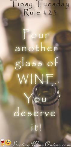 Tipsy Tuesday - Pour another glass of wine.  You deserve it!
