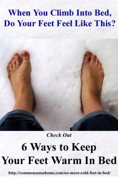 
                        
                            No More Cold Feet in Bed - ways to keep your feet warm when the temperatures drop form hot packs to heated mattress pads to spicy foot massages.
                        
                    