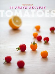 55 Fresh Tomato Recipes at FoodieCrush