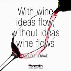 With wine ideas flow, without ideas wine flows. www.snooth.com/...