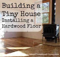 Installing a hardwood floor in our Tiny House | Homestead Honey  homestead-honey.com