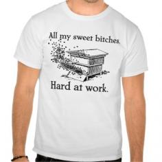 
                    
                        A shirt for any beekeeper with a sense of humor about their worker bees.
                    
                