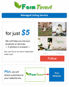 1) Listing on FarmTerest

Listing your products and services on FarmTerest is FREE (do it yourself) or We can do it on your behalf for a small fee. 

for more info email: info@farmterest.com 
or private message FarmTerest Team (Please login to send private message)