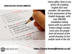 Home office Tests is one of the UK’s leading English SELT test provider. We specialise in the assessment of the English language, with over 500,000 candidates taking exams with our partner Trinity College London every year for people from all around of the world choosing to live and/or work in the UK. 