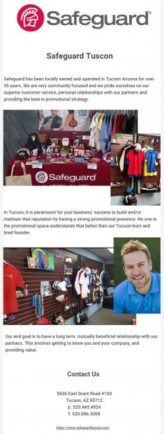 Safeguard has been locally owned and operated in Tucson Arizona for over 35 years. We are very community focused and we pride ourselves on our superior customer service, personal relationships with our partners and providing the best in promotional strategy.