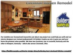 Our installers are licensed and insured for just about any project we could help you with and our interior designers are trained professionals! At Builders Surplus we aim to give you and your home the greatest value possible. We have two locations; one in Louisville, Kentucky and the other in Newport, Kentucky – which also serves Cincinnati, Ohio.