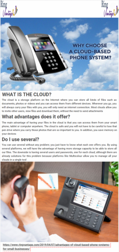 Advantages of Cloud-based Phone Systems for Small Busin

The cloud is a storage platform on the Internet where you can store all kinds of files such as documents, photos or videos and you can access them from different devices. For more details please visit at https://www.ringvantage.com/2019/04/07/advantages-of-cloud-based-phone-systems-for-small-businesses/