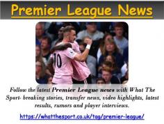 Follow the latest Premier League news with What The Sport - breaking stories, transfer news, video highlights, latest results, rumours and player interviews.