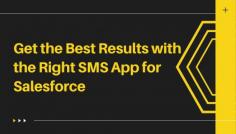 Get the Best Results with the Right SMS App for Salesforce